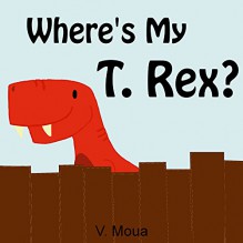 Children's Book: Where's My T. Rex? [dinosaur stories for children] - V Moua, Elizabeth Children