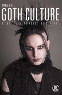 Goth Culture: Gender, Sexuality and Style - Dunja Brill