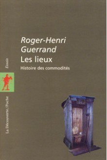 Les lieux, histoire des commodités - Roger-Henri Guerrand