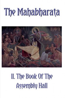 The Mahabharata Book II.: The Book Of The Assembly Hall (Volume 2) - Krishna Dwaipayana Vyasa, Kisari Mohan Ganguli, Bhakta Jim