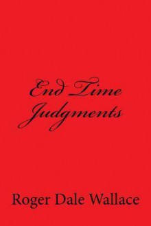 End Time Judgments - Roger Dale Wallace, Charles Lee Emerson