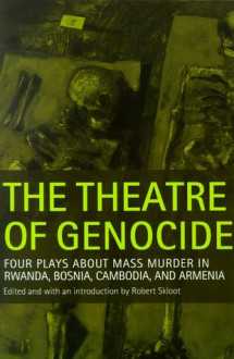 The Theatre of Genocide: Four Plays about Mass Murder in Rwanda, Bosnia, Cambodia, and Armenia - Robert Skloot