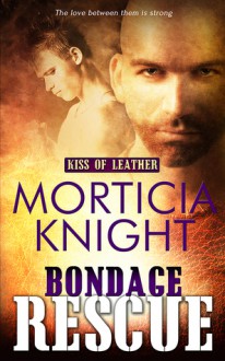 Bondage Rescue (Kiss of Leather #3) - Morticia Knight