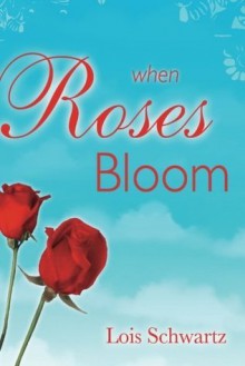 When Roses Bloom - Lois Schwartz