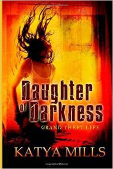 Grand Theft Life (Daughter of Darkness, # 1) - Katya Mills