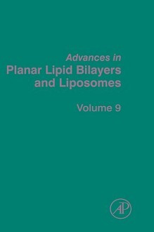 Advances in Planar Lipid Bilayers and Liposomes, Volume 9 - Angelica Leitmannova Liu