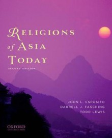 Religions of Asia Today - John L. Esposito, Darrell J. Fasching, Todd Lewis