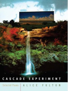 Cascade Experiment: Selected Poems - Alice Fulton