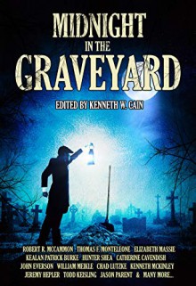 Midnight in the Graveyard - Jeremy Hepler,Chad Lutzke,Kenneth W. Cain,Jonathan Janz,Kealan Patrick Burke,John Everson,Elizabeth Massie,William Meikle,Thomas F. Monteleone,Robert R. McCammon