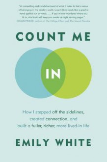 Count Me In: How I Stepped Off the Sidelines, Created Connection, and Built a Fuller, Richer, More Lived-in Life - Emily White