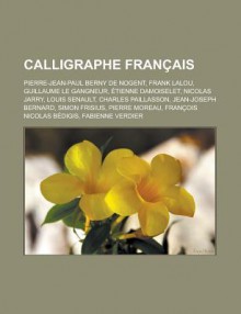 Calligraphe Francais: Pierre-Jean-Paul Berny de Nogent, Frank Lalou, Guillaume Le Gangneur, Etienne Damoiselet, Nicolas Jarry, Louis Senault, Charles Paillasson, Jean-Joseph Bernard, Simon Frisius, Pierre Moreau - Source Wikipedia, Livres Groupe