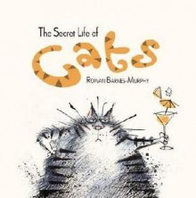 The Secret Life of Cats - Rowan Barnes-Murphy