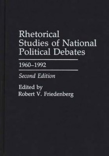 Rhetorical Studies of National Political Debates, 1960-1992 - Robert V. Friedenberg