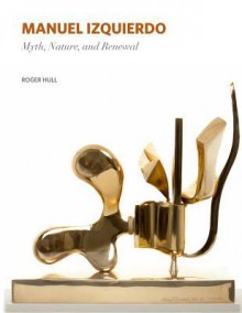 Manuel Izquierdo: Myth, Nature, and Renewal - Roger Hull