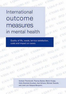 International Outcome Measures in Mental Health - Graham Thornicroft, Thomas Becker, Martin Knapp, Helle Charlotte Knudsen, Aart Schene, Michele Ta