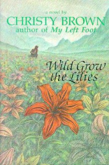 Wild Grow the Lilies - Christy Brown