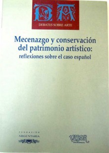 Mecenazgo y conservación del Patrimonio Artístico: reflexiones sobre el caso español - Francisco Calvo Serraller, Miguel Ángel Castillo Oreja, Fernando Checa Cremades, Antón G. Capitel, Víctor Nieto Alcaide, Delfín Rodríguez Ruiz