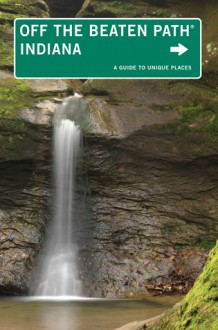 Indiana Off the Beaten Path&reg;, 10th: A Guide to Unique Places - Phyllis Thomas