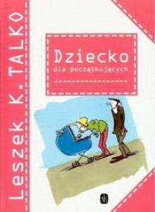 Dziecko dla początkujących - Leszek K. Talko