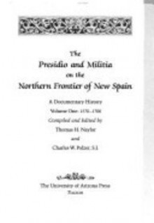 The Presidio and Militia on the Northern Frontier of New Spain: A Documentary History, Volume I, 1570-1700 - Thomas H. Naylor, Charles W. Polzer