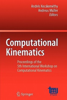 Computational Kinematics: Proceedings of the 5th International Workshop on Computational Kinematics - Andr?'s Kecskem Thy, Andreas Müller