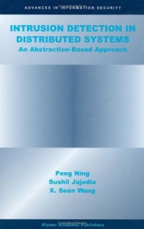 Intrusion Detection in Distributed Systems: An Abstraction-Based Approach (Advances in Information Security) - Peng Ning, Sushil Jajodia, Xiaoyang Sean Wang