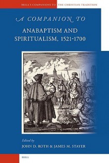 A Companion to Anabaptism and Spiritualism, 1521-1700 - John D. Roth