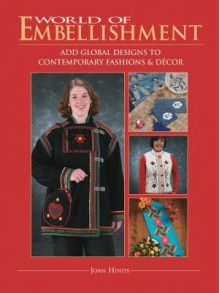 World of Embellishment: Add Global Designs to Contemporary Fashions & D Cor - Joan Hinds