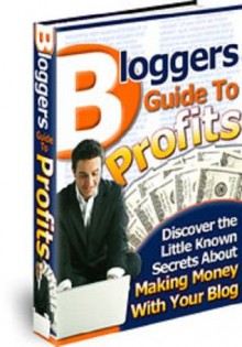 BLOGGERS GUIDE to PROFITS - Discover Little Known Secrets About MAKING MONEY with Your Blog - eBook-Ventures