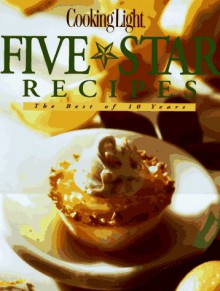 Five Star Recipes: The Best of 10 Years - Cooking Light Magazine