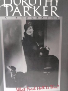 Dorothy Parker: What Fresh Hell Is This - Marion Meade