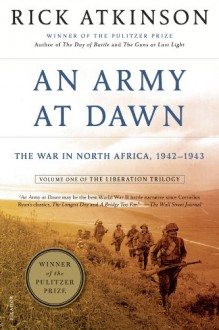 An Army at Dawn: The War in North Africa, 1942-1943, Volume One of the Liberation Trilogy - Rick Atkinson