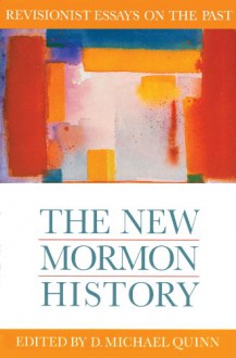 The New Mormon History: Revisionist Essays on the Past - D. Michael Quinn