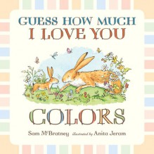 Guess How Much I Love You: Colors - Sam McBratney, Anita Jeram