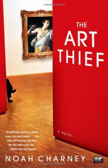 The Art Thief: A Novel - Noah Charney