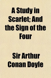 A Study in Scarlet; And the Sign of the Four - Arthur Conan Doyle