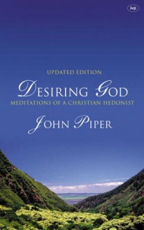 Desiring God: Meditations of a Christian Hedonist - John Piper