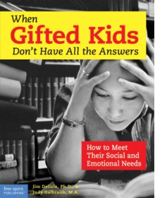 When Gifted Kids Don't Have All the Answers: How to Meet Their Social and Emotional Needs - Jim Delisle, Judy Galbraith