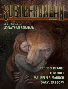 Subterranean Magazine Spring 2010 - Tom Holt, Maureen McHugh, Daryl Gregory, Peter S. Beagle, William Schafer, Damien Broderick, Gord Sellar, Hannu Rajaniemi