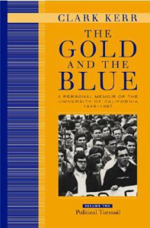 The Gold and the Blue: A Personal Memoir of the University of California, 1949�1967: Volume Two: Political Turmoil - Clark Kerr