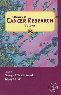 Advances in Cancer Research, Volume 102 - George F. Vande Woude, George Klein