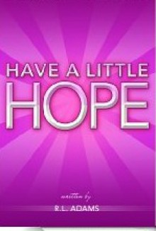 Have a Little Hope - An Inspirational Guide to Discovering What Hope Is and How to Have More of it in your Life - R.L. Adams