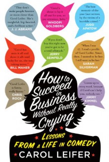 How to Succeed in Business Without Really Crying - Carol Leifer