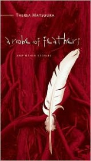 A Robe of Feathers: And Other Stories - Thersa Matsuura