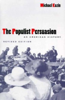 The Populist Persuasion: An American History - Michael Kazin