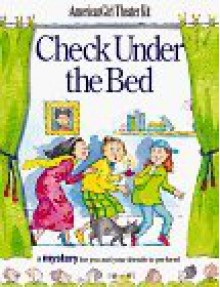 Check Under the Bed: A Mystery for You and Your Friends to Perform : American Girl Theater Kit (American Girl Theatre Kits) - Judy Truesdell Mecca