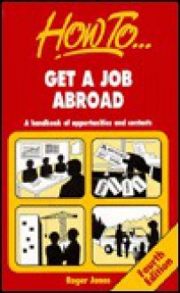 How to Get a Job Abroad: A Handbook of Opportunities & Contacts - Roger Jones