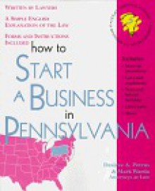 How to Start a Business in Pennsylvania: With Forms (Self-Help Law Kit With Forms) - Desiree A. Petrus, Mark Warda