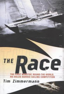 The Race: Extreme Sailing and Its Ultimate Event: Nonstop, Round-The-World, No Holds Barred - Tim Zimmermann