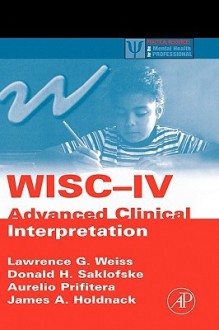 WISC-IV Advanced Clinical Interpretation (Practical Resources for the Mental Health Professional) - Lawrence G. Weiss, Donald H. Saklofske, Aurelio Prifitera